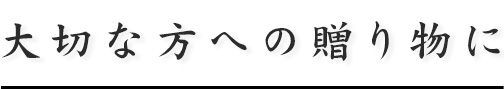 大切な方への贈り物に