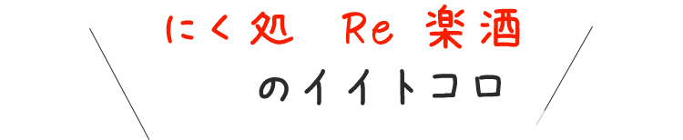 にく処　Re 楽酒のイイトコロ